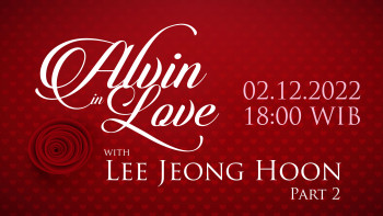 ALVIN In LOVE Bersama Lee Jeong Hoon & Irwan Chandra Part 2, Jumat, 02 Desember 2022 Pukul 18.00 WIB