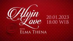 ALVIN In LOVE Bersama Elma Theana, Jumat, 20 Januari 2023 Pukul 18.00 WIB
