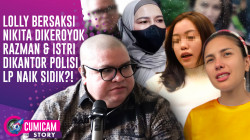 Kesaksian Lolly Perkuat Laporan Nikita Mirzani Dikeroyok Razman Hingga Naik Sidik?! | CUMISTORY